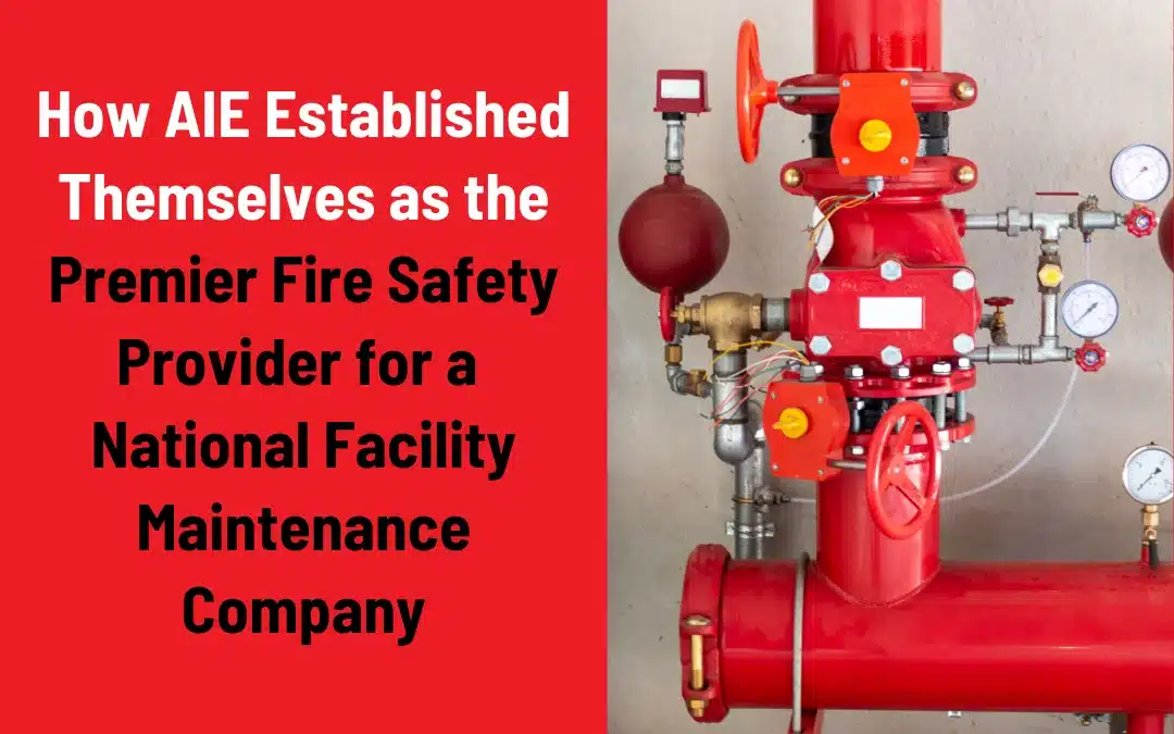 How AIE Established Themselves as the Premier Fire Safety Provider for a National Facility Maintenance Company